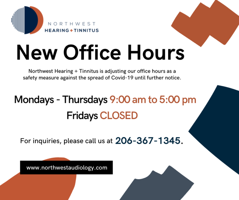 Graphic photo with the NWHT orange and blue logo titled (main text is black font) "New Office Hours" company colored burnt orange and navy blue designs in the background. Text reads " Northwest Hearing + Tinnitus is adjusting our office hours as a saftey measure against the spread of COVID-19 until further notice. Mondays-Thursdays 9:00 AM - 5:00 PM (orange font), Fridays, closed (orange font) . For inquiries, please call us at 206-367-1345 (navy font)